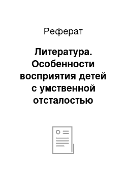 Реферат: Литература. Особенности восприятия детей с умственной отсталостью