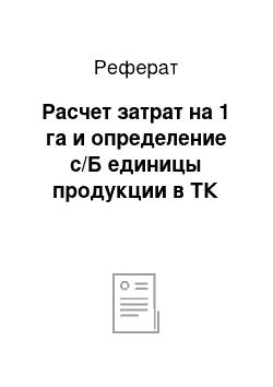 Реферат: Расчет затрат на 1 га и определение с/Б единицы продукции в ТК