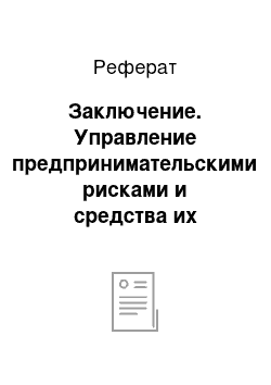 Реферат: Заключение. Управление предпринимательскими рисками и средства их разрешения