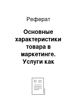 Реферат: Основные характеристики товара в маркетинге. Услуги как разновидность товара