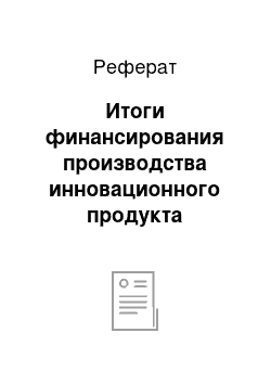 Реферат: Итоги финансирования производства инновационного продукта