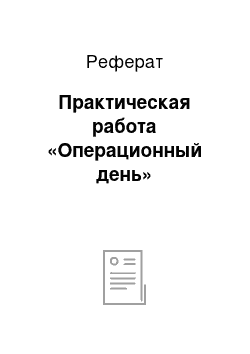 Реферат: Практическая работа «Операционный день»