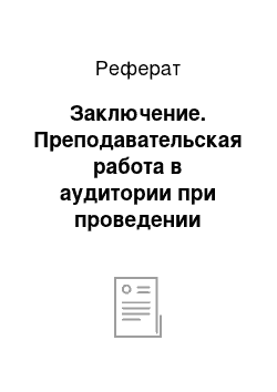 Реферат: Заключение. Преподавательская работа в аудитории при проведении лекционных и практических занятий