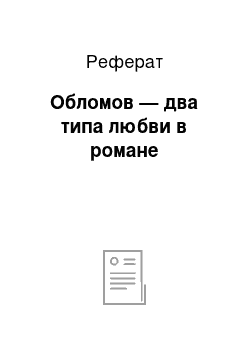 Реферат: Обломов — два типа любви в романе