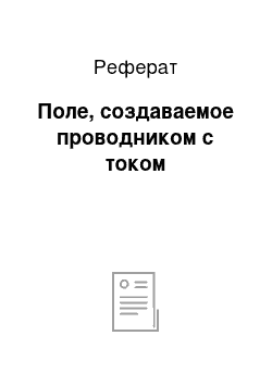 Реферат: Поле, создаваемое проводником с током