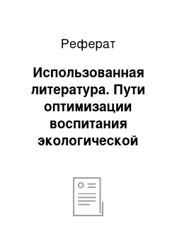 Реферат: Использованная литература. Пути оптимизации воспитания экологической культуры в дошкольном детстве