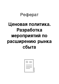 Реферат: Ценовая политика. Разработка мероприятий по расширению рынка сбыта