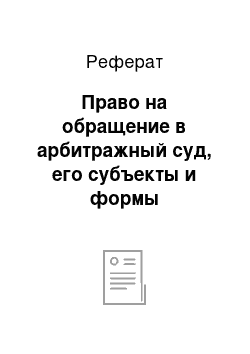 Реферат: Право на обращение в арбитражный суд, его субъекты и формы осуществления. Предпосылки возникновения права на обращение в суд и условия его реализации, последствия их отсутствия (несоблюдения)