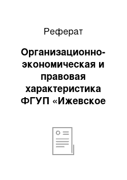 Реферат: Организационно-экономическая и правовая характеристика ФГУП «Ижевское ПрОП» Минтруда России