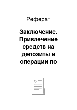 Реферат: Заключение. Привлечение средств на депозиты и операции по кредитованию