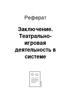 Реферат: Заключение. Театрально-игровая деятельность в системе художественно-эстетического воспитания дошкольников