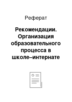 Реферат: Рекомендации. Организация образовательного процесса в школе–интернате