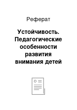 Реферат: Устойчивость. Педагогические особенности развития внимания детей среднего дошкольного возраста