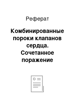 Реферат: Комбинированные пороки клапанов сердца. Сочетанное поражение клапанов сердца