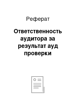 Реферат: Ответственность аудитора за результат ауд проверки