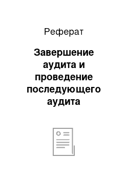 Реферат: Завершение аудита и проведение последующего аудита