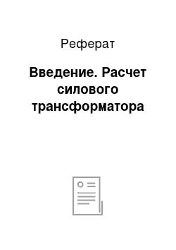 Реферат: Введение. Расчет силового трансформатора