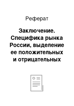 Реферат: Заключение. Специфика рынка России, выделение ее положительных и отрицательных сторон