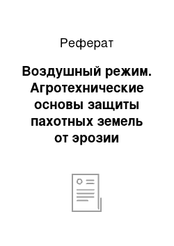 Реферат: Воздушный режим. Агротехнические основы защиты пахотных земель от эрозии