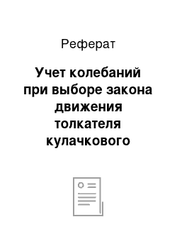 Реферат: Учет колебаний при выборе закона движения толкателя кулачкового механизма