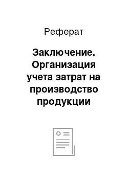 Реферат: Заключение. Организация учета затрат на производство продукции