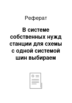 Реферат: В системе собственных нужд станции для схемы с одной системой шин выбираем комплектное распределительное устройство с вакуумным выключателем ВВЭ-10-31, 5/2500ТЗ