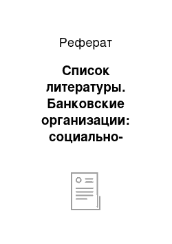 Реферат: Список литературы. Банковские организации: социально-экономическая роль, создание, содержание деятельности и особенности управления