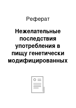 Реферат: Нежелательные последствия употребления в пищу генетически модифицированных организмов для человека