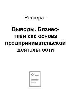 Реферат: Выводы. Бизнес-план как основа предпринимательской деятельности