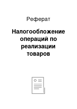 Реферат: Налогообложение операций по реализации товаров