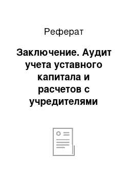 Реферат: Заключение. Аудит учета уставного капитала и расчетов с учредителями