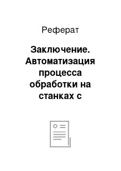 Реферат: Заключение. Автоматизация процесса обработки на станках с числовым программным управлением