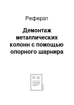 Реферат: Демонтаж металлических колонн с помощью опорного шарнира