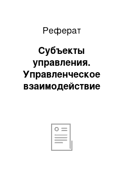 Реферат: Субъекты управления. Управленческое взаимодействие