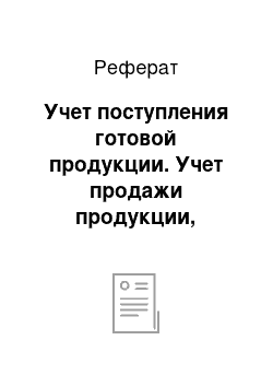 Реферат: Учет поступления готовой продукции. Учет продажи продукции, определение выручки, ее признание и раскрытие в бухгалтерской отчетности