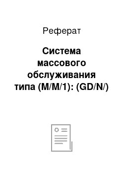 Реферат: Система массового обслуживания типа (M/M/1): (GD/N/)