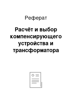 Реферат: Расчёт и выбор компенсирующего устройства и трансформатора