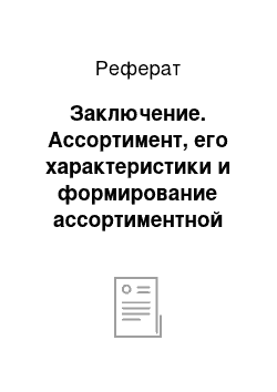 Реферат: Заключение. Ассортимент, его характеристики и формирование ассортиментной политики предприятия