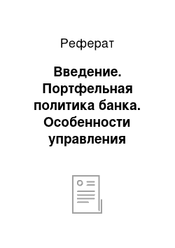 Реферат: Введение. Портфельная политика банка. Особенности управления кредитным портфелем и портфелем ценных бумаг