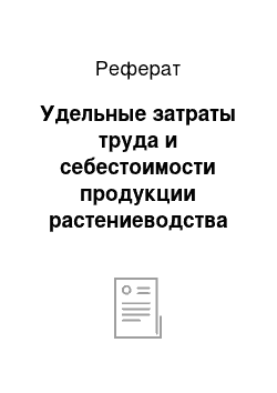 Реферат: Удельные затраты труда и себестоимости продукции растениеводства и животноводства