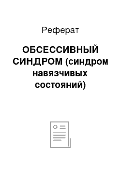 Реферат: ОБСЕССИВНЫЙ СИНДРОМ (синдром навязчивых состояний)