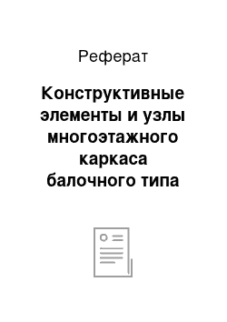 Реферат: Конструктивные элементы и узлы многоэтажного каркаса балочного типа