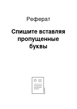 Реферат: Спишите вставляя пропущенные буквы