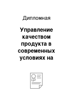 Дипломная: Управление качеством продукта в современных условиях на примере ООО «Шанс»