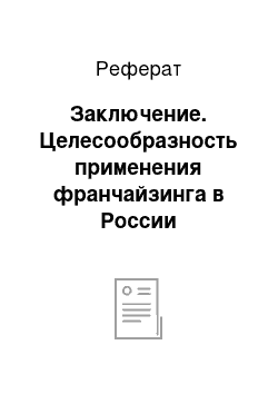 Реферат: Заключение. Целесообразность применения франчайзинга в России