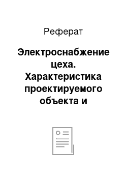 Реферат: Электроснабжение цеха. Характеристика проектируемого объекта и ближайшего источника питания