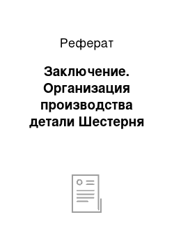 Реферат: Заключение. Организация производства детали Шестерня