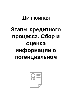 Дипломная: Этапы кредитного процесса. Сбор и оценка информации о потенциальном заемщике