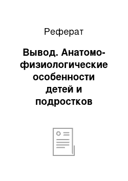 Реферат: Вывод. Анатомо-физиологические особенности детей и подростков