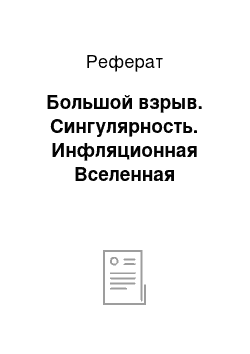 Реферат: Большой взрыв. Сингулярность. Инфляционная Вселенная